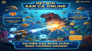 Ưu đãi đặc quyền dành cho sảnh Bắn Cá Online Netwin