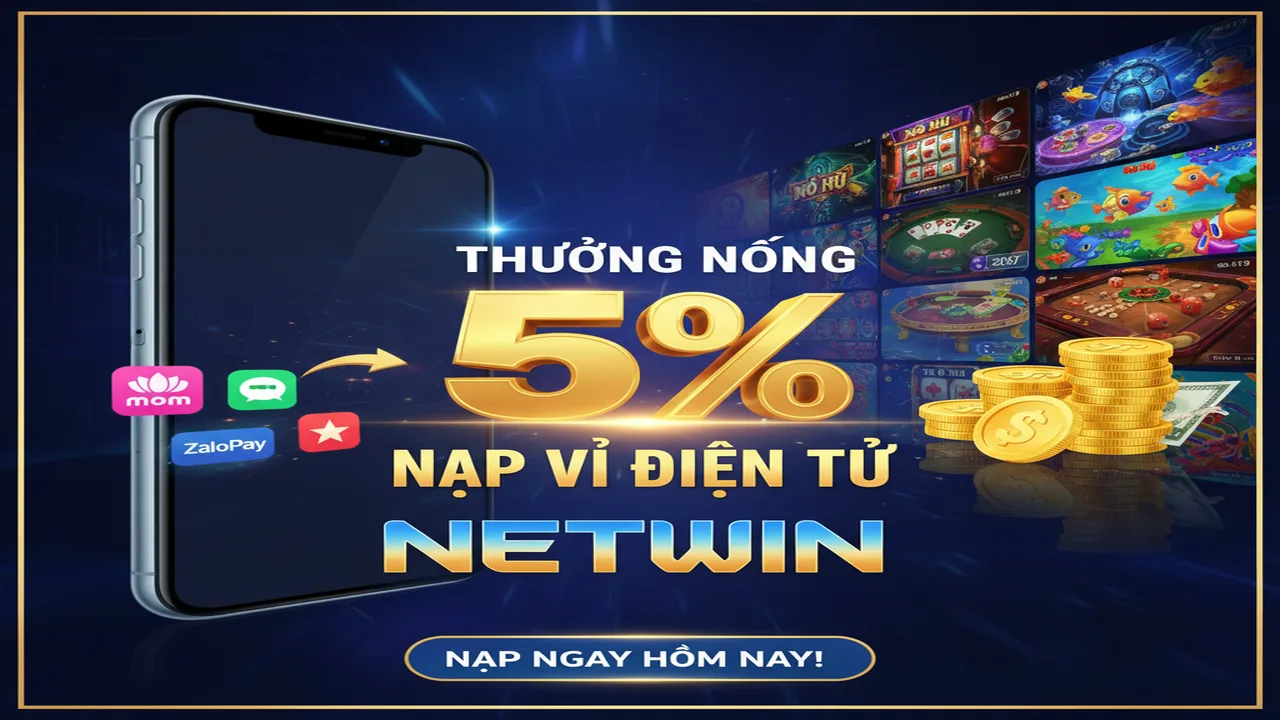 Thưởng nóng 5% khi nạp tiền qua ví điện tử Netwin